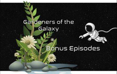 Gardeners of the Galaxy Bonus Episodes - theunconventionalgardener.com