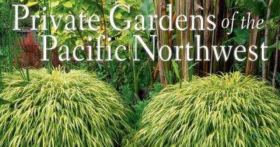 Book Review: Private Gardens of the Pacific Northwest - gardenerspath.com - Britain -  Oregon -  California - Washington