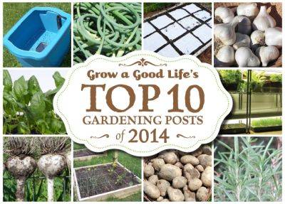 Grow a Good Life's Top 10 Gardening Posts of 2014 - growagoodlife.com