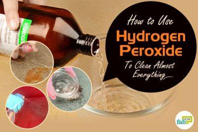 How to Use Hydrogen Peroxide to Clean Almost Everything - fabhow.com