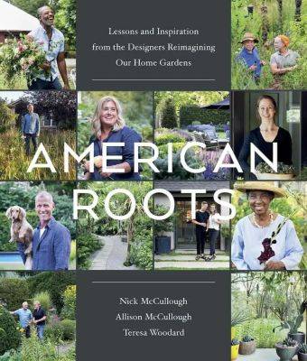 Design tips from american gardens: ‘american roots’ with nick mccullough - awaytogarden.com - Usa - Britain - state Ohio
