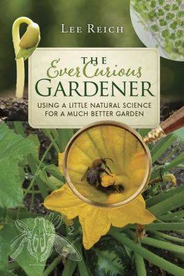 The science of a better garden: ‘the ever curious gardener,’ with lee reich - awaytogarden.com