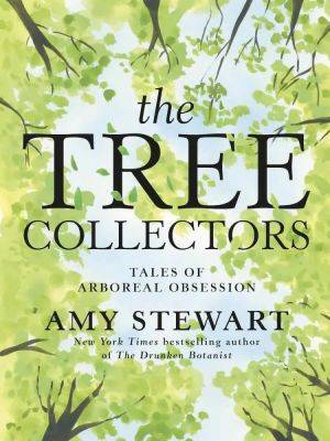 ‘the tree collectors: tales of arboreal obsession’ with amy stewart - awaytogarden.com - New York - state Oregon